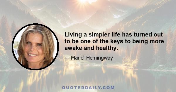 Living a simpler life has turned out to be one of the keys to being more awake and healthy.