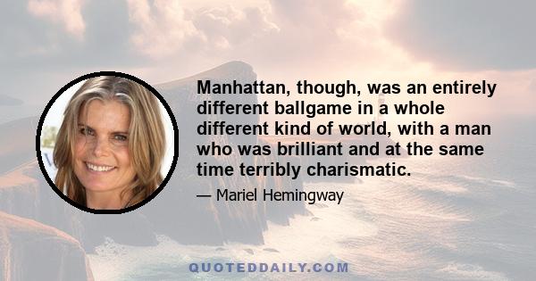 Manhattan, though, was an entirely different ballgame in a whole different kind of world, with a man who was brilliant and at the same time terribly charismatic.