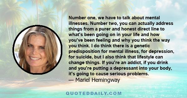 Number one, we have to talk about mental illnesses. Number two, you can actually address things from a purer and honest direct line to what's been going on in your life and how you've been feeling and why you think the