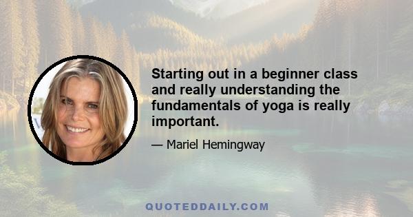 Starting out in a beginner class and really understanding the fundamentals of yoga is really important.