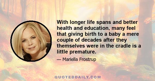 With longer life spans and better health and education, many feel that giving birth to a baby a mere couple of decades after they themselves were in the cradle is a little premature.