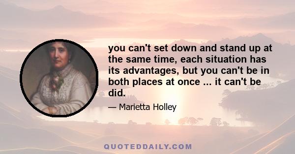 you can't set down and stand up at the same time, each situation has its advantages, but you can't be in both places at once ... it can't be did.