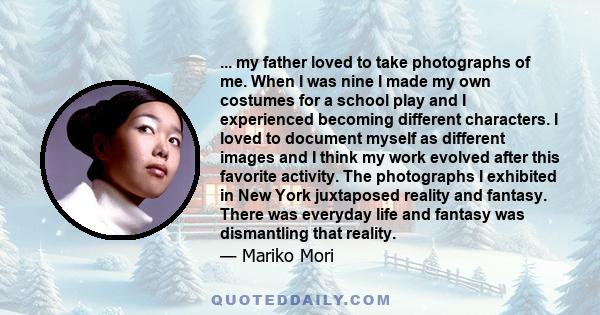 ... my father loved to take photographs of me. When I was nine I made my own costumes for a school play and I experienced becoming different characters. I loved to document myself as different images and I think my work 