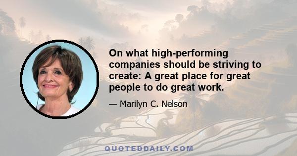 On what high-performing companies should be striving to create: A great place for great people to do great work.