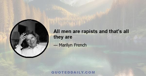 All men are rapists and that's all they are