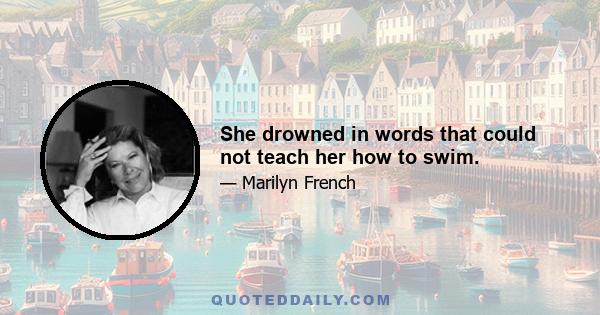 She drowned in words that could not teach her how to swim.