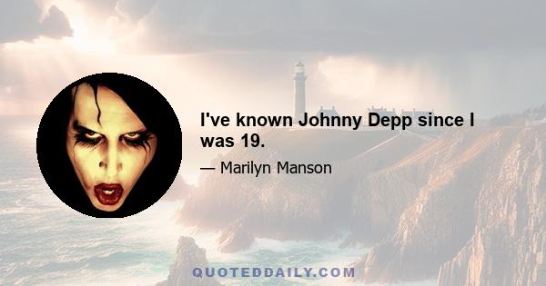 I've known Johnny Depp since I was 19.