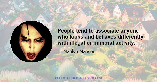 People tend to associate anyone who looks and behaves differently with illegal or immoral activity.