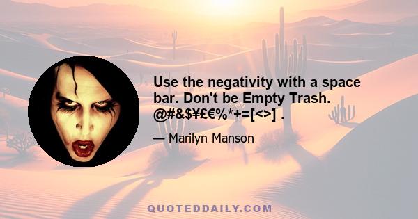 Use the negativity with a space bar. Don't be Empty Trash. @#&$¥£€%*+=[<>] .