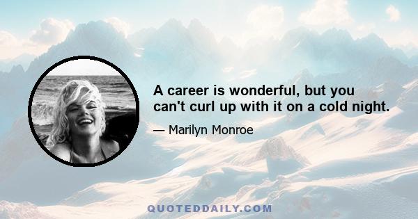 A career is wonderful, but you can't curl up with it on a cold night.