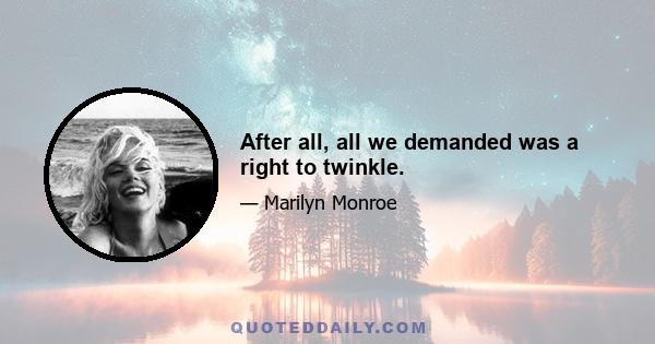 After all, all we demanded was a right to twinkle.