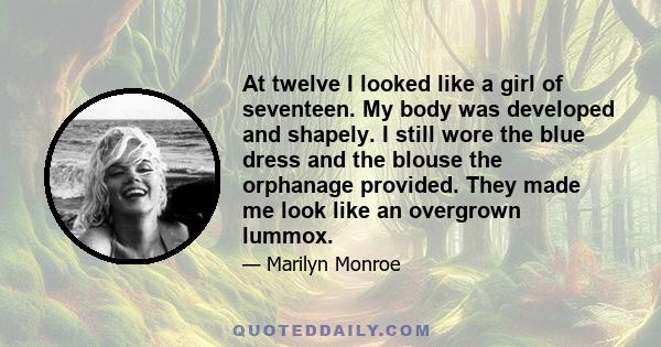 At twelve I looked like a girl of seventeen. My body was developed and shapely. I still wore the blue dress and the blouse the orphanage provided. They made me look like an overgrown lummox.