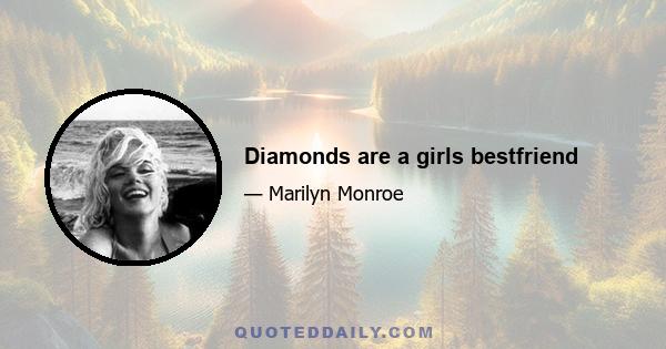 Diamonds are a girls bestfriend