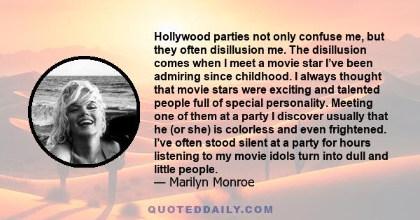 Hollywood parties not only confuse me, but they often disillusion me. The disillusion comes when I meet a movie star I’ve been admiring since childhood. I always thought that movie stars were exciting and talented