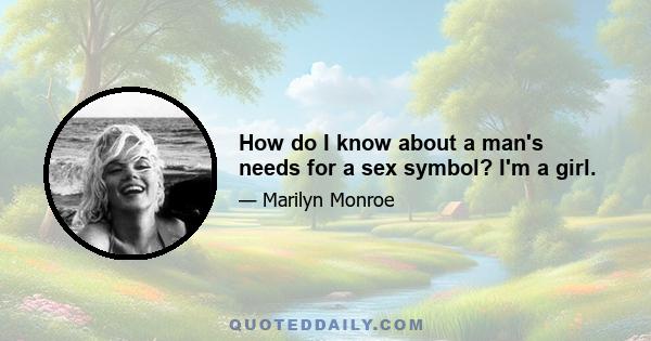 How do I know about a man's needs for a sex symbol? I'm a girl.