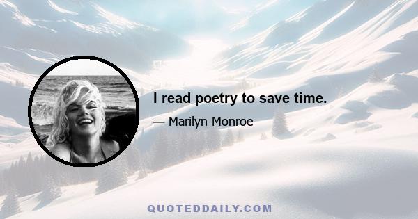 I read poetry to save time.