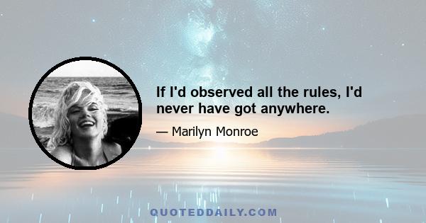 If I'd observed all the rules, I'd never have got anywhere.