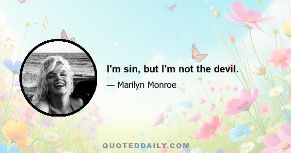 I'm sin, but I'm not the devil.