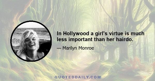 In Hollywood a girl's virtue is much less important than her hairdo.