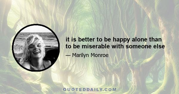 it is better to be happy alone than to be miserable with someone else