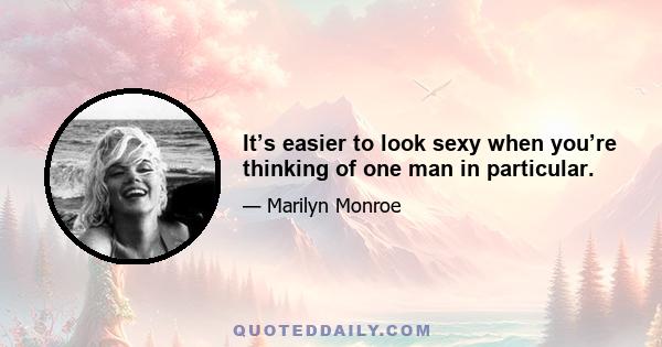 It’s easier to look sexy when you’re thinking of one man in particular.