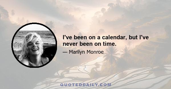 I've been on a calendar, but I've never been on time.