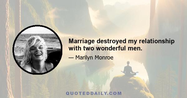 Marriage destroyed my relationship with two wonderful men.