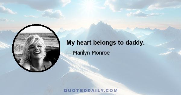 My heart belongs to daddy.