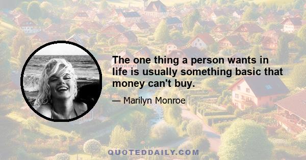 The one thing a person wants in life is usually something basic that money can't buy.