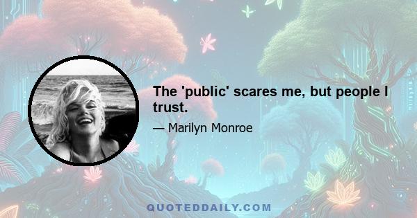 The 'public' scares me, but people I trust.