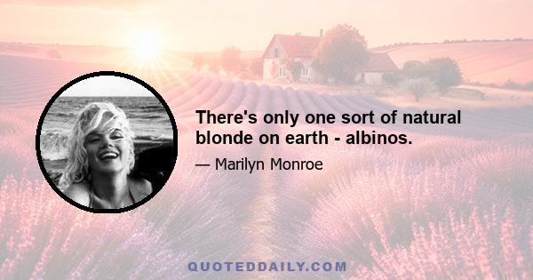 There's only one sort of natural blonde on earth - albinos.