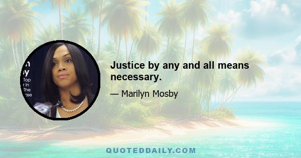 Justice by any and all means necessary.