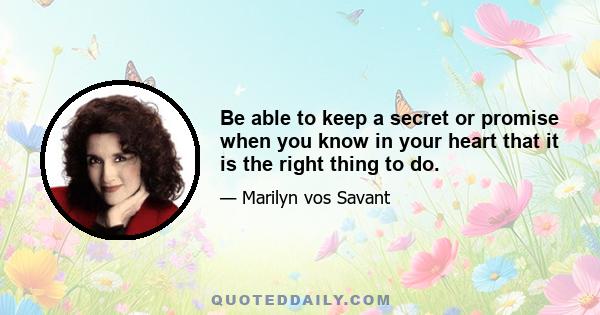 Be able to keep a secret or promise when you know in your heart that it is the right thing to do.