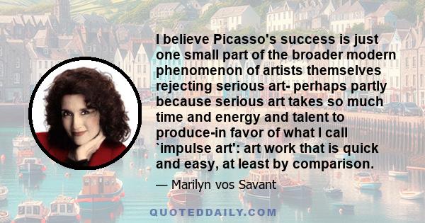 I believe Picasso's success is just one small part of the broader modern phenomenon of artists themselves rejecting serious art- perhaps partly because serious art takes so much time and energy and talent to produce-in