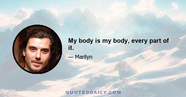 My body is my body, every part of it.