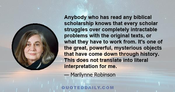 Anybody who has read any biblical scholarship knows that every scholar struggles over completely intractable problems with the original texts, or what they have to work from. It's one of the great, powerful, mysterious