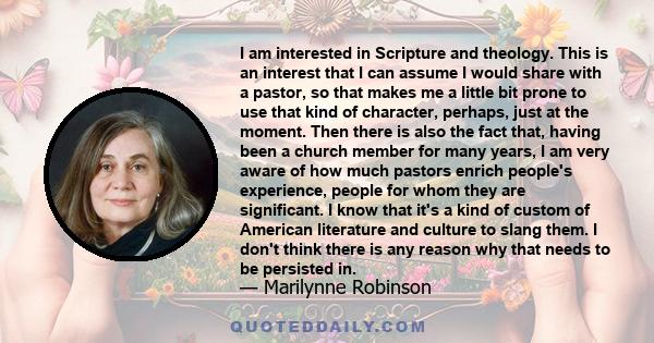 I am interested in Scripture and theology. This is an interest that I can assume I would share with a pastor, so that makes me a little bit prone to use that kind of character, perhaps, just at the moment. Then there is 