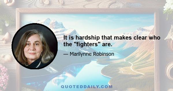 It is hardship that makes clear who the fighters are.