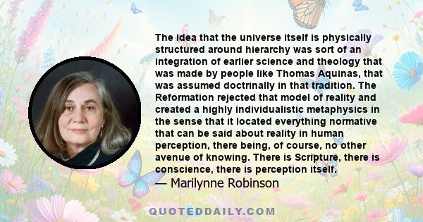 The idea that the universe itself is physically structured around hierarchy was sort of an integration of earlier science and theology that was made by people like Thomas Aquinas, that was assumed doctrinally in that