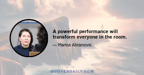 A powerful performance will transform everyone in the room.