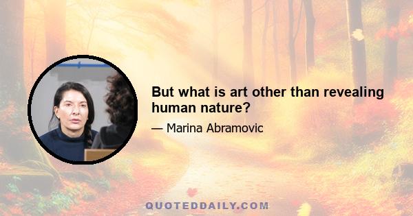 But what is art other than revealing human nature?