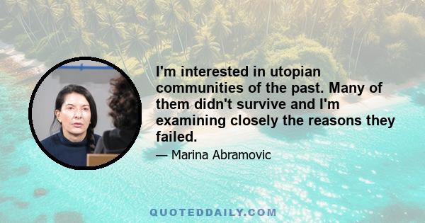 I'm interested in utopian communities of the past. Many of them didn't survive and I'm examining closely the reasons they failed.