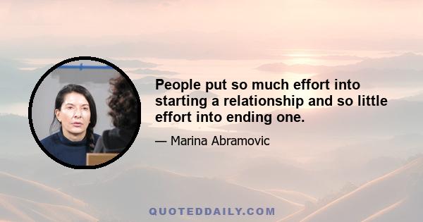 People put so much effort into starting a relationship and so little effort into ending one.