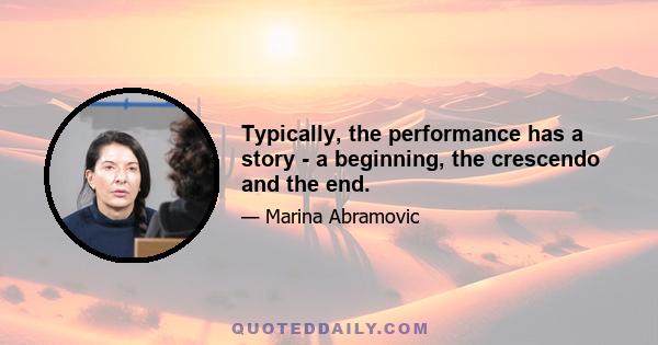 Typically, the performance has a story - a beginning, the crescendo and the end.