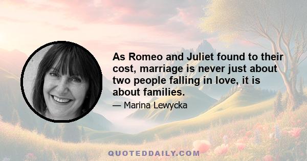 As Romeo and Juliet found to their cost, marriage is never just about two people falling in love, it is about families.