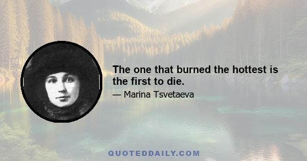 The one that burned the hottest is the first to die.