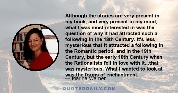 Although the stories are very present in my book, and very present in my mind, what I was most interested in was the question of why it had attracted such a following in the 18th Century. It's less mysterious that it