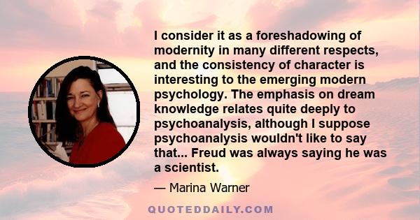 I consider it as a foreshadowing of modernity in many different respects, and the consistency of character is interesting to the emerging modern psychology. The emphasis on dream knowledge relates quite deeply to