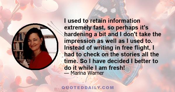 I used to retain information extremely fast, so perhaps it's hardening a bit and I don't take the impression as well as I used to. Instead of writing in free flight, I had to check on the stories all the time. So I have 