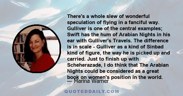 There's a whole slew of wonderful speculation of flying in a fanciful way. Gulliver is one of the central examples; Swift has the hum of Arabian Nights in his ear with Gulliver's Travels. The difference is in scale -